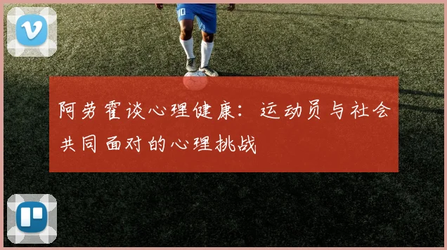 阿劳霍谈心理健康：运动员与社会共同面对的心理挑战