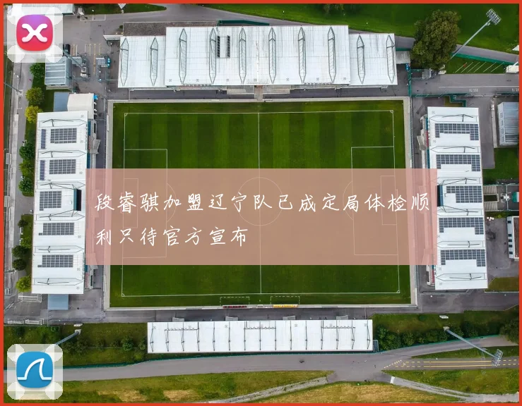 段睿骐加盟辽宁队已成定局体检顺利只待官方宣布